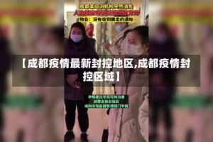 【成都疫情最新封控地区,成都疫情封控区域】