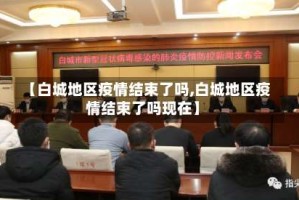 【白城地区疫情结束了吗,白城地区疫情结束了吗现在】