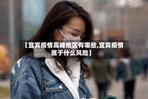 【宜宾疫情高峰地区有哪些,宜宾疫情属于什么风险】