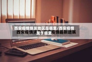 西安疫情爆发地区是哪里/西安疫情属于哪里