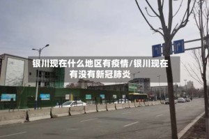 银川现在什么地区有疫情/银川现在有没有新冠肺炎