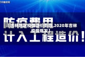 【吉林地区疫情造价影响,2020年吉林疫情爆发】