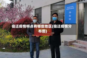 宿迁疫情特点有哪些地区(宿迁疫情分布图)