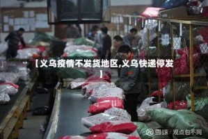 【义乌疫情不发货地区,义乌快递停发】
