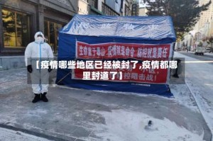 【疫情哪些地区已经被封了,疫情都哪里封道了】