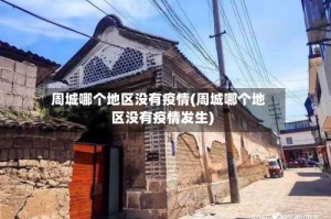 周城哪个地区没有疫情(周城哪个地区没有疫情发生)