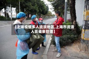 【上海疫情多人流浪地区,上海市流浪人员谁来管理】