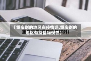 【重庆别的地区有疫情吗,重庆别的地区有疫情吗现在】