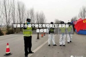 甘肃灵台哪个地区有疫情(甘肃灵台县疫情)