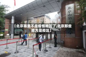 【北京哪里不是疫情地区了,北京那些地方是疫区】