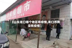【山东龙口哪个地区有疫情,龙口市有没有疫情】