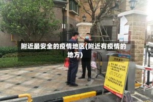 附近最安全的疫情地区(附近有疫情的地方)