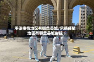 承德疫情地区有哪些县城/承德疫情地区有哪些县城封控