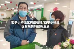 西宁小桥地区有疫情吗/西宁小桥地区有疫情吗最新消息