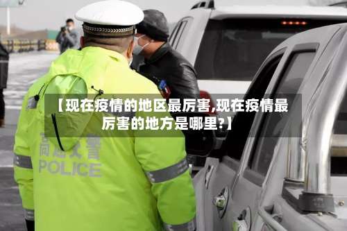【现在疫情的地区最厉害,现在疫情最厉害的地方是哪里?】-第2张图片