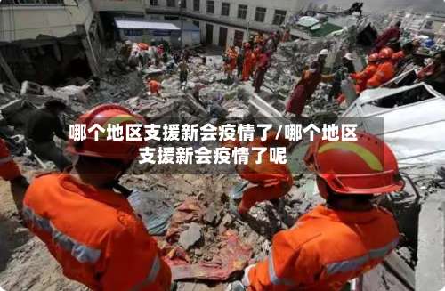 哪个地区支援新会疫情了/哪个地区支援新会疫情了呢-第1张图片