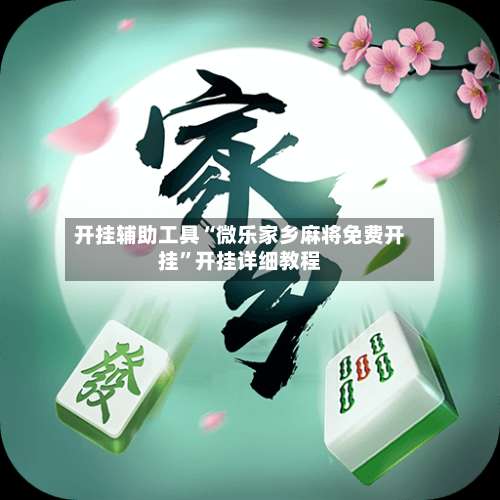 开挂辅助工具“微乐家乡麻将免费开挂”开挂详细教程-第1张图片