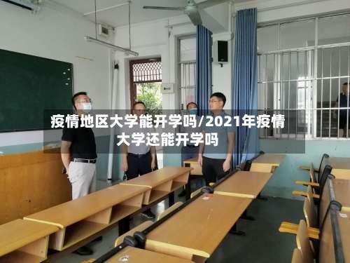疫情地区大学能开学吗/2021年疫情大学还能开学吗-第1张图片
