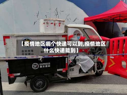 【疫情地区哪个快递可以到,疫情地区什么快递能到】-第1张图片