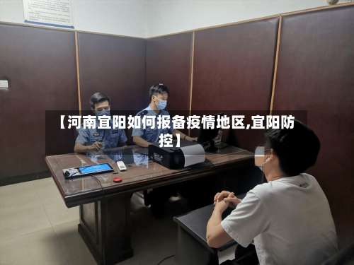 【河南宜阳如何报备疫情地区,宜阳防控】-第2张图片
