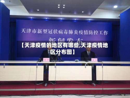 【天津疫情的地区有哪些,天津疫情地区分布图】-第3张图片