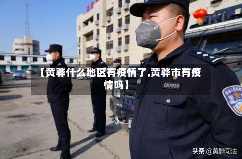 【黄骅什么地区有疫情了,黄骅市有疫情吗】-第2张图片