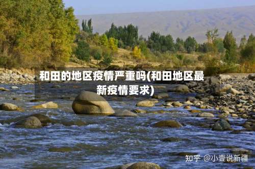 和田的地区疫情严重吗(和田地区最新疫情要求)-第1张图片