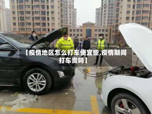 【疫情地区怎么打车便宜些,疫情期间打车贵吗】-第2张图片