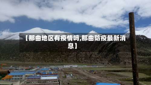 【那曲地区有疫情吗,那曲防疫最新消息】-第2张图片