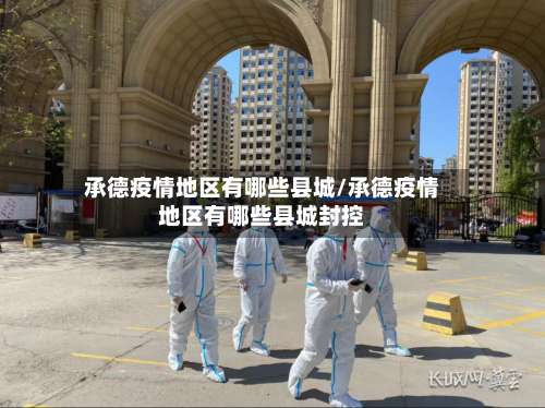 承德疫情地区有哪些县城/承德疫情地区有哪些县城封控-第1张图片