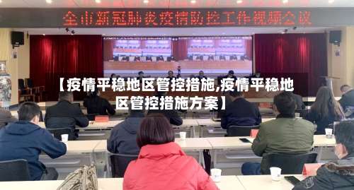 【疫情平稳地区管控措施,疫情平稳地区管控措施方案】-第1张图片