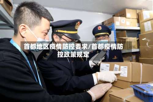 首都地区疫情防控要求/首都疫情防控政策规定-第2张图片