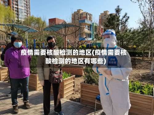 疫情需要核酸检测的地区(疫情需要核酸检测的地区有哪些)-第3张图片