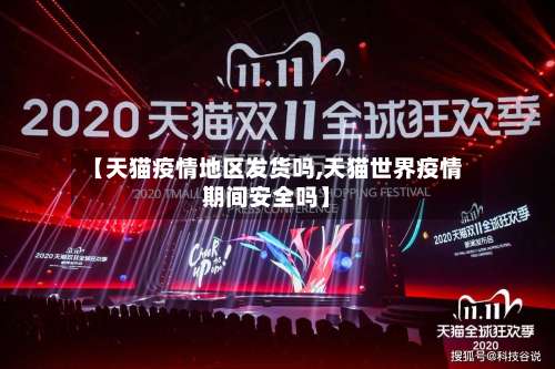 【天猫疫情地区发货吗,天猫世界疫情期间安全吗】-第1张图片