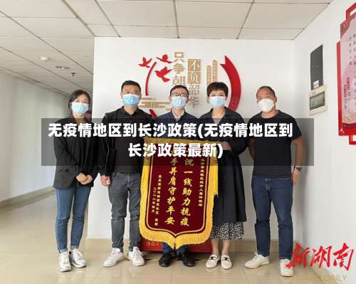 无疫情地区到长沙政策(无疫情地区到长沙政策最新)-第1张图片