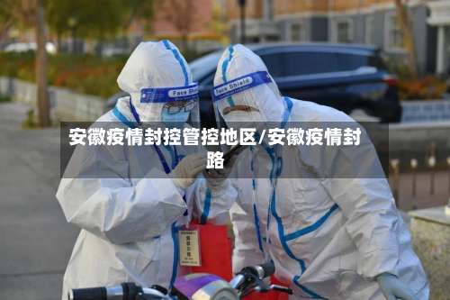 安徽疫情封控管控地区/安徽疫情封路-第2张图片