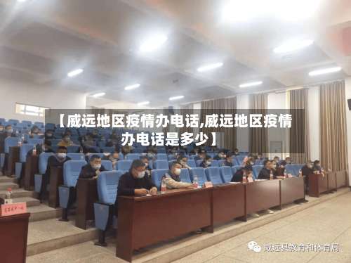 【威远地区疫情办电话,威远地区疫情办电话是多少】-第3张图片