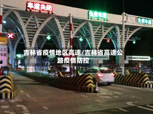 吉林省疫情地区高速/吉林省高速公路疫情防控-第2张图片