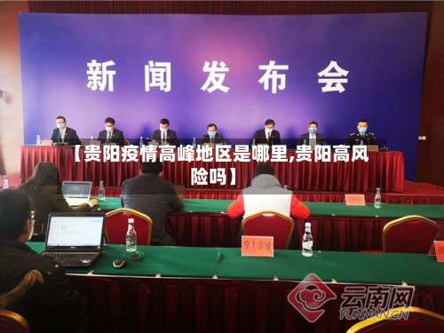 【贵阳疫情高峰地区是哪里,贵阳高风险吗】-第1张图片