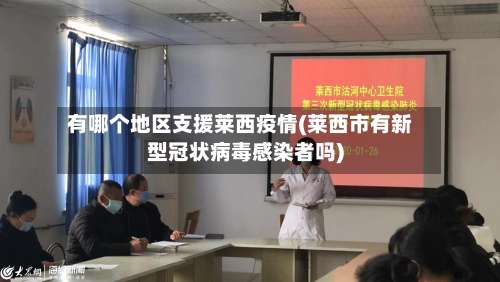 有哪个地区支援莱西疫情(莱西市有新型冠状病毒感染者吗)-第1张图片