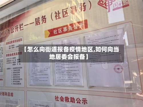 【怎么向街道报备疫情地区,如何向当地居委会报备】-第1张图片