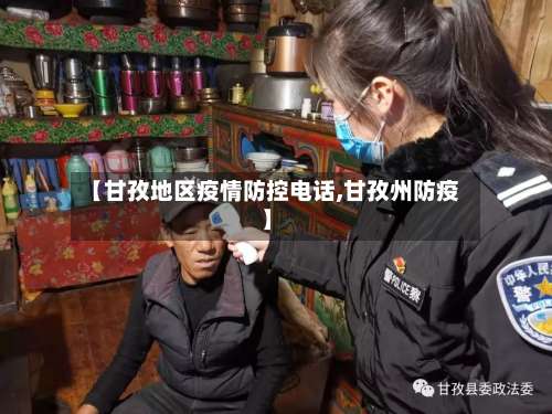 【甘孜地区疫情防控电话,甘孜州防疫】-第3张图片