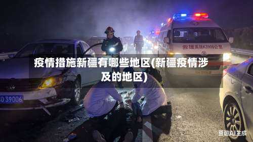 疫情措施新疆有哪些地区(新疆疫情涉及的地区)-第2张图片