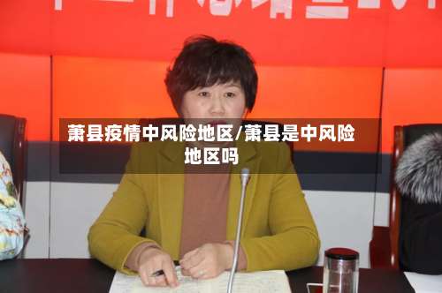 萧县疫情中风险地区/萧县是中风险地区吗-第2张图片