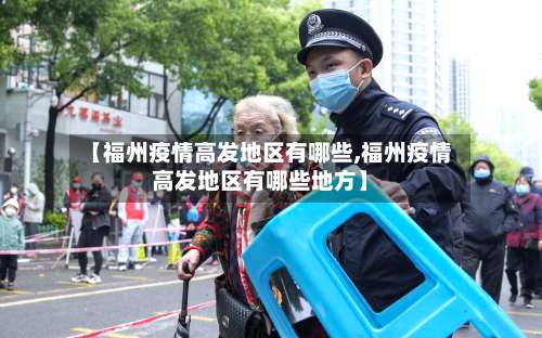 【福州疫情高发地区有哪些,福州疫情高发地区有哪些地方】-第2张图片