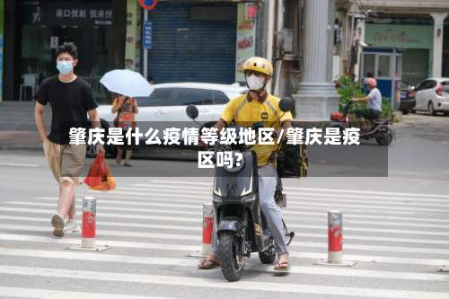 肇庆是什么疫情等级地区/肇庆是疫区吗?-第1张图片