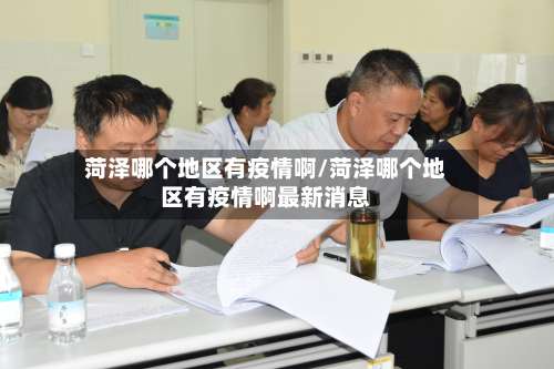 菏泽哪个地区有疫情啊/菏泽哪个地区有疫情啊最新消息-第1张图片