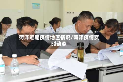 菏泽近期疫情地区情况/菏泽疫情实时动态-第1张图片