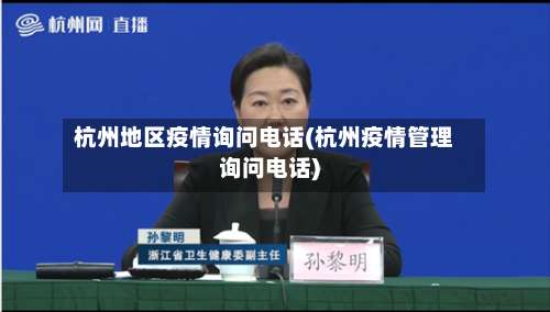 杭州地区疫情询问电话(杭州疫情管理询问电话)-第2张图片