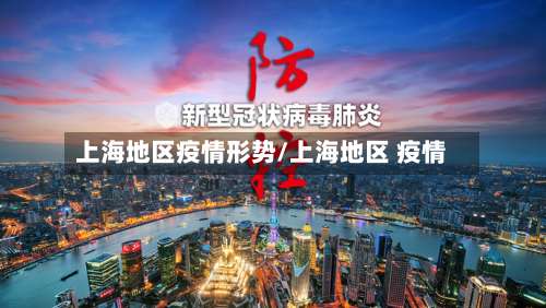上海地区疫情形势/上海地区 疫情-第2张图片